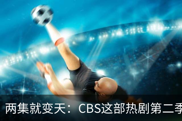 两集就变天：CBS这部热剧第二季不按套路出牌了