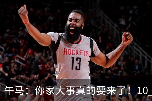 午马：你家大事真的要来了！10 月 28 日 到 10 月 30 日注定喜事连连