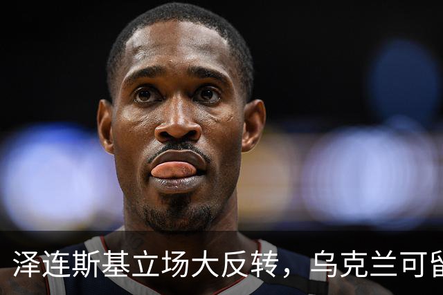 泽连斯基立场大反转，乌克兰可留75%领土，但不代表战败投降