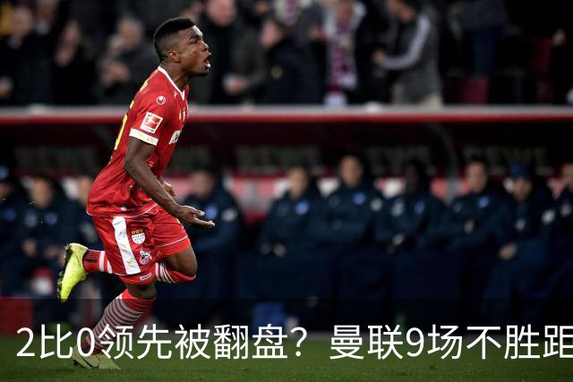 2比0领先被翻盘？曼联9场不胜距降级区仅1分